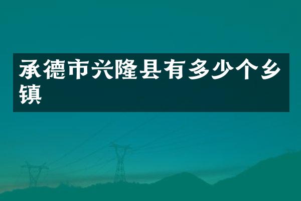 承德市兴隆县有多少个乡镇
