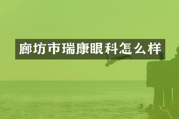 廊坊市瑞康眼科怎么样