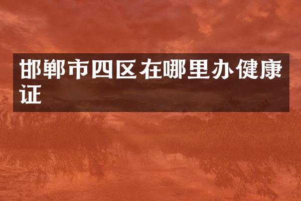 邯郸市四区在哪里办健康证