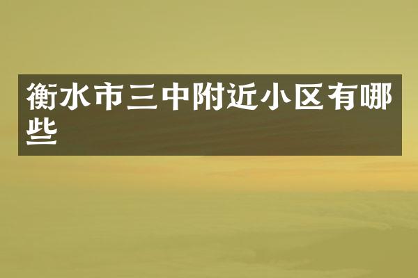 衡水市三中附近小区有哪些