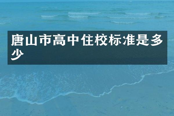 唐山市高中住校标准是多少