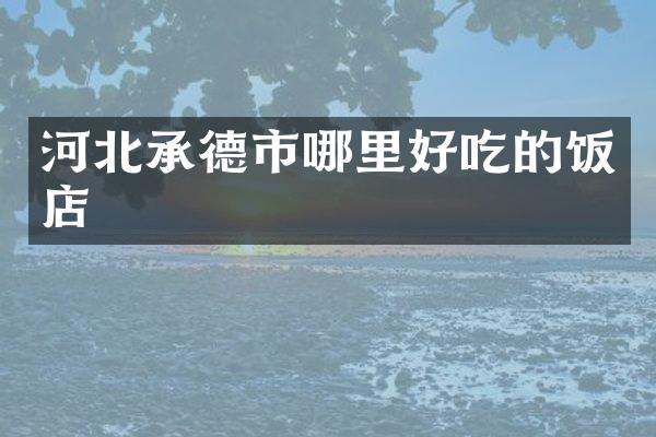 河北承德市哪里好吃的饭店