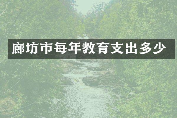 廊坊市每年教育支出多少