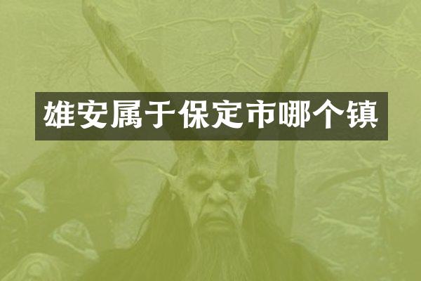 雄安属于保定市哪个镇