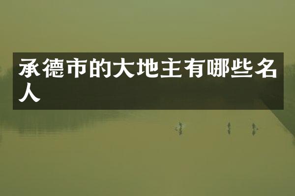 承德市的大地主有哪些名人