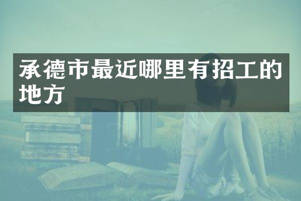 承德市最近哪里有招工的地方