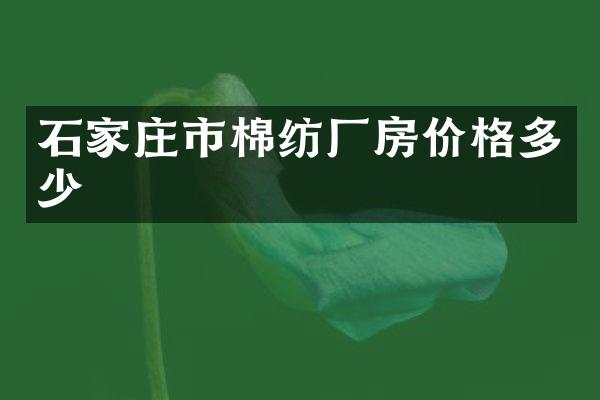 石家庄市棉纺厂房价格多少