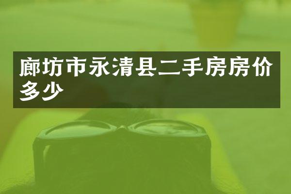 廊坊市永清县二手房房价多少