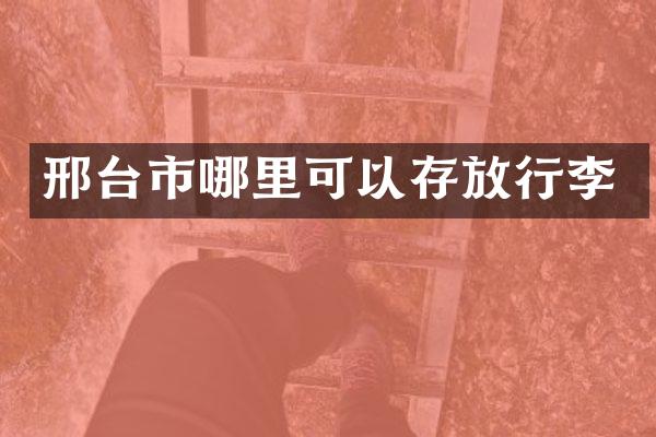 邢台市哪里可以存放行李