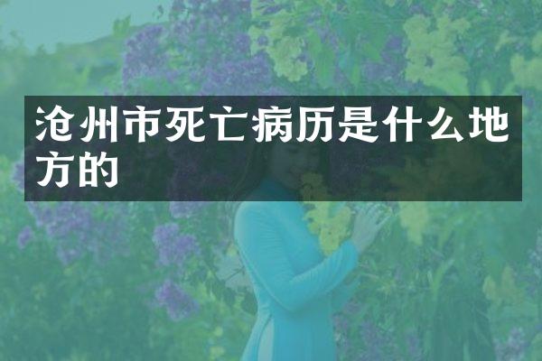 沧州市死亡病历是什么地方的