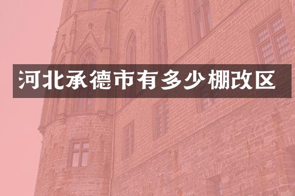 河北承德市有多少棚改区