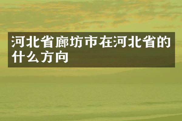 河北省廊坊市在河北省的什么方向