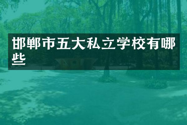 邯郸市五大私立学校有哪些