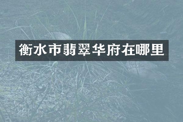 衡水市翡翠华府在哪里