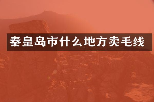 秦皇岛市什么地方卖毛线