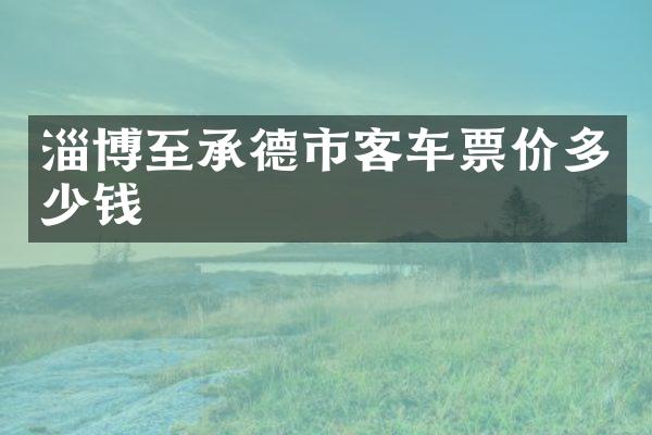 淄博至承德市客车票价多少钱