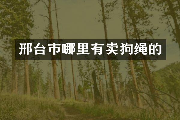 邢台市哪里有卖狗绳的