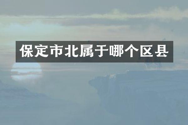 保定市北属于哪个区县
