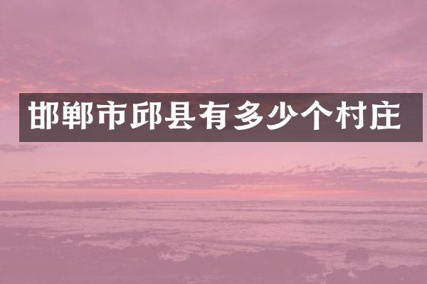 邯郸市邱县有多少个村庄