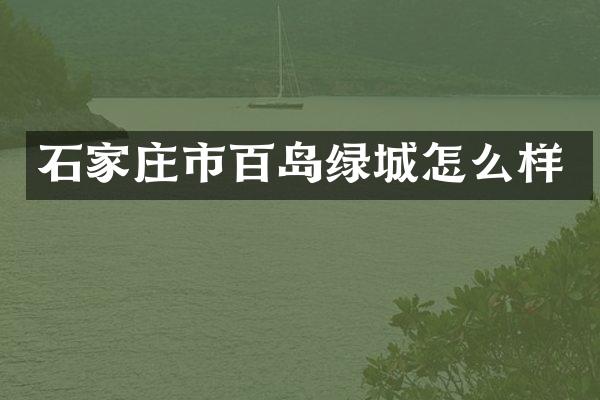 石家庄市百岛绿城怎么样