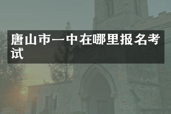 唐山市一中在哪里报名考试