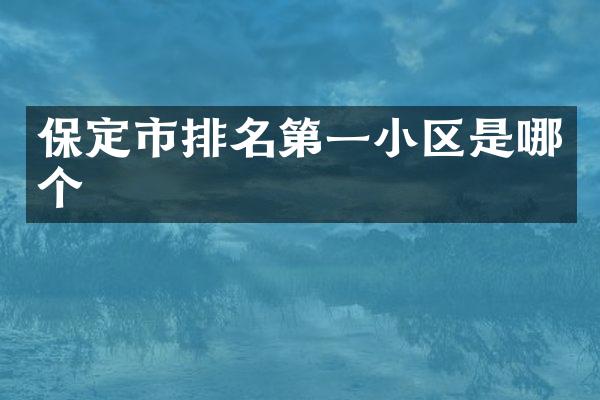 保定市排名第一小区是哪个