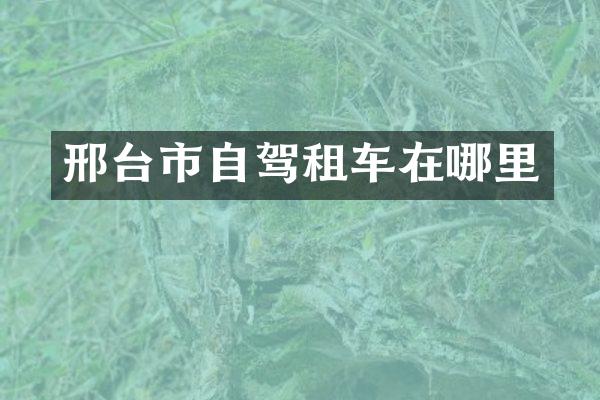 邢台市自驾租车在哪里