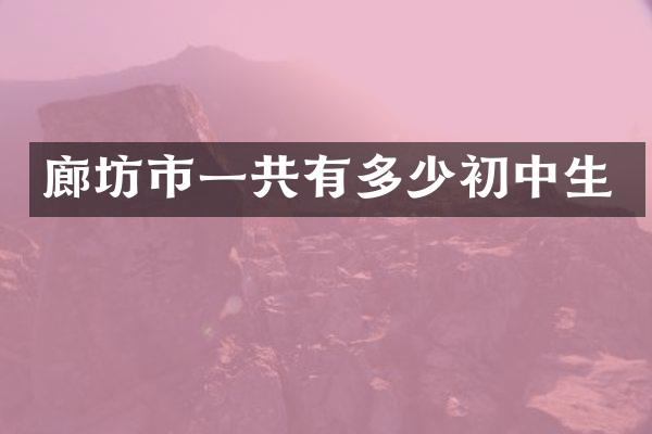 廊坊市一共有多少初中生