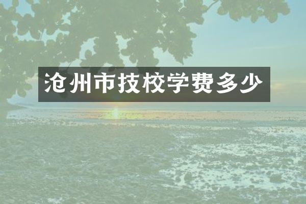 沧州市技校学费多少
