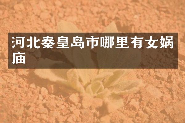 河北秦皇岛市哪里有女娲庙