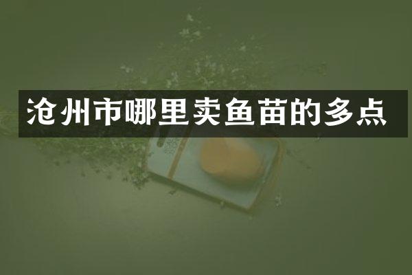 沧州市哪里卖鱼苗的多点
