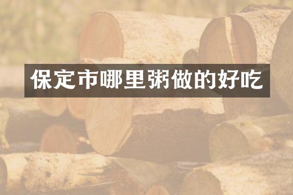 保定市哪里粥做的好吃