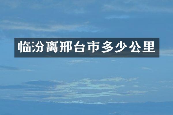 临汾离邢台市多少公里