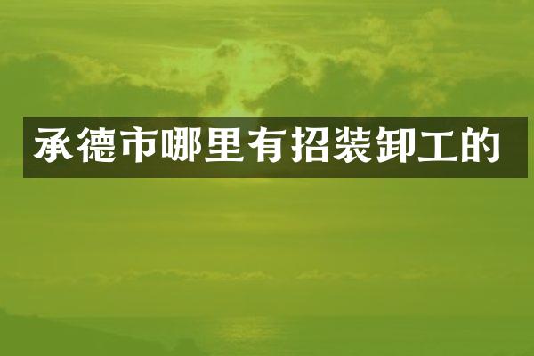 承德市哪里有招装卸工的