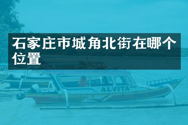石家庄市城角北街在哪个位置