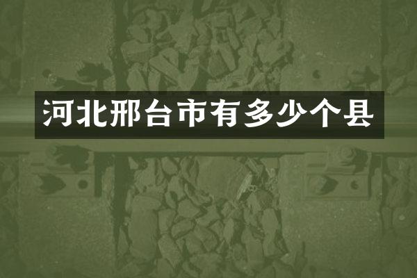 河北邢台市有多少个县