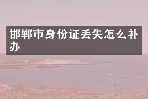 邯郸市身份证丢失怎么补办