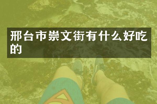 邢台市崇文街有什么好吃的