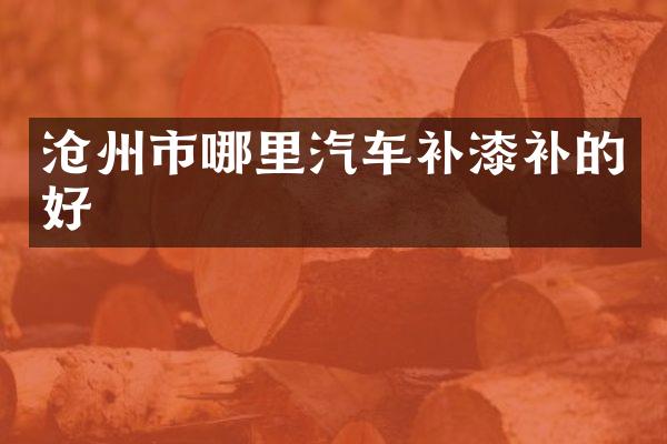 沧州市哪里汽车补漆补的好