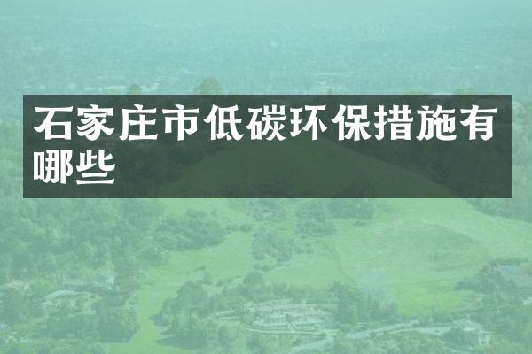 石家庄市低碳环保措施有哪些