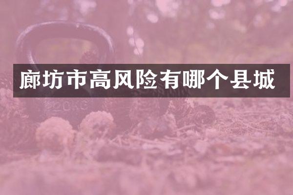廊坊市高风险有哪个县城