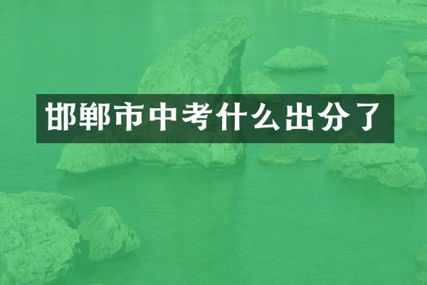 邯郸市中考什么出分了