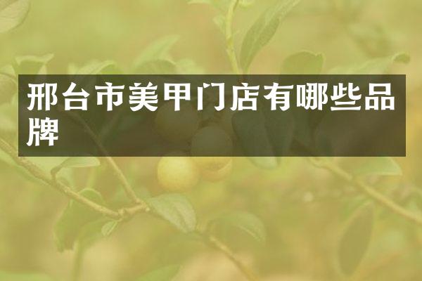 邢台市美甲门店有哪些品牌