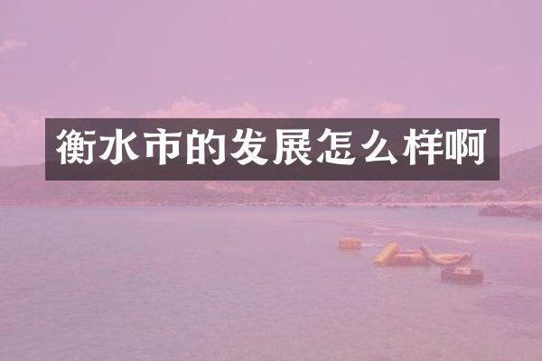 衡水市的发展怎么样啊