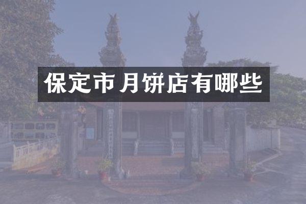 保定市月饼店有哪些