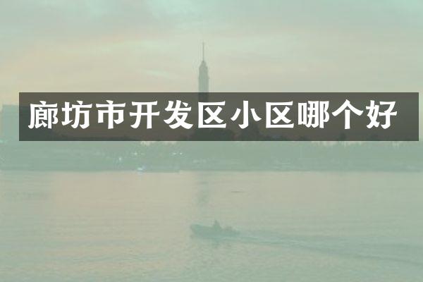 廊坊市开发区小区哪个好