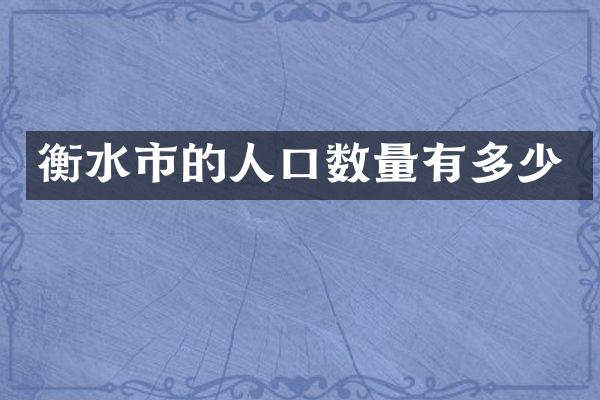 衡水市的人口数量有多少