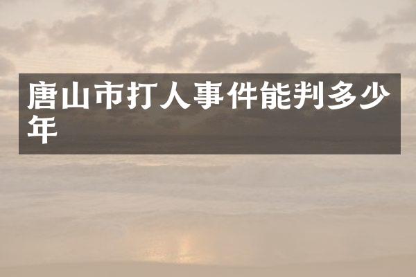 唐山市打人事件能判多少年