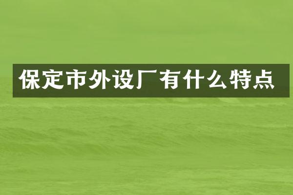 保定市外设厂有什么特点