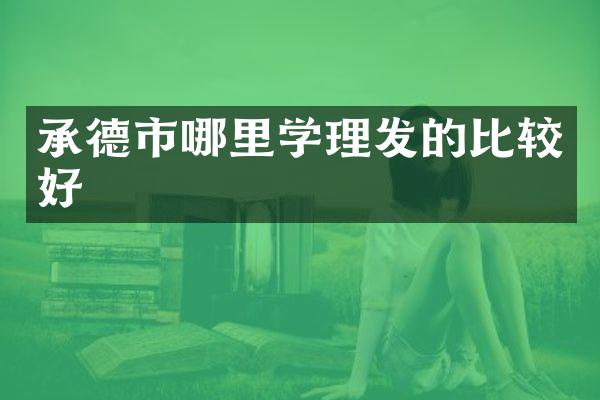 承德市哪里学理发的比较好
